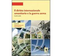 Il diritto internazionale umanitario e la guerra aerea. Scritti scelti - A...