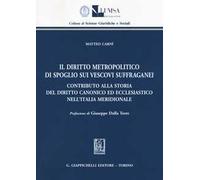Il diritto metropolitico di spoglio sui vescovi suffraganei. Contributo alla storia del diritto canonico ed ecclesiastico nell'Italia meridionale