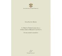 Il Diritto particolare della Chiesa Greco-Melkita Cattolica. Studio storico-giuridico. Dicastero per le Chiese Orientali
