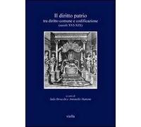 Il diritto patrio. Tra diritto comune e codificazione (secoli XVI-XIX). Atti del convegno internazionale (Alghero 4-6 novembre 2004)