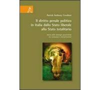 Il diritto penale politico in Italia: dallo Stato liberale allo Stato totalitario. Storia delle ideologie penalistiche tra istituzioni e interpretazioni