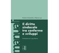 Il diritto sindacale tra conferme e sviluppi - Lai Marco, Innocenti Ettore