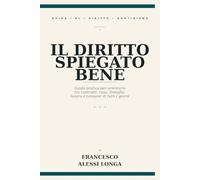 Il diritto spiegato bene: Guida pratica per orientarsi tra contratti, casa, famiglia, lavoro e consumi di tutti i giorni