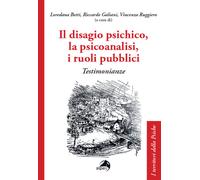 Il disagio psichico, la psicoanalisi, i ruoli pubblici. Testimonianze - Be...