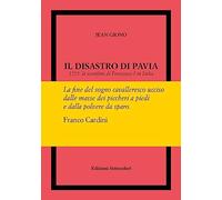 Il disastro di Pavia. 1525: la sconfitta di Francesco I in Italia. Ediz. numerata