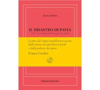 Il disastro di Pavia. 1525: la sconfitta di Francesco I in Italia. Ediz. n...