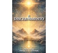 IL DISCERNIMENTO: Guida pratica per sviluppare chiarezza interiore, equilibrio emotivo e coerenza nelle decisioni