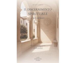 Il discernimento spirituale secondo sant’Ignazio: Come riconoscere i moti interiori e decidere con libertà nella vita quotidiana