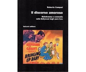 Il discorso amoroso. Melodramma e commedia nella Hollywood degli anni d'oro