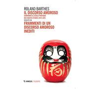 Il discorso amoroso. Seminario a l'École Pratique des Hautes Études 1974-1976. Seguito da «Frammenti di un discorso amoroso» inediti