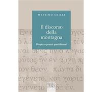 Il discorso della montagna. Utopia o prassi quotidiana? - Grilli Massimo