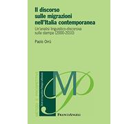 Il discorso sulle migrazioni nell'Italia contemporanea. Un'analisi linguistico-discorsiva sulla stampa (2000-2010)