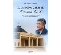 Il disegno celeste. Natuzza Evolo. La vita, le opere e i dialoghi Con Gesù e la