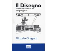 Il disegno come strumento del progetto. Ediz. illustrata - Gregotti Vittorio