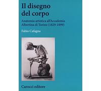 Il disegno del corpo. Anatomia artistica all'Accademia Albertina di Torino (1829-1899)