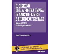 Il disegno della figura umana in ambito clinico e giuridico peritale. Guida pratica all'interpretazione