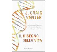 Il disegno della vita. Dalla mappa del genoma alla biologia digitale: il mio viaggio nel futuro