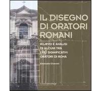 Il disegno di oratori romani. Rilievo e analisi di alcuni tra i più significativi oratori di Roma. Ediz. illustrata