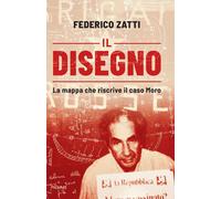 Il disegno. La mappa che riscrive il caso Moro - Zatti Federico