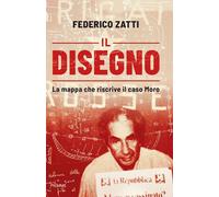 IL DISEGNO. LA MAPPA CHE RISCRIVE IL CASO MORO - ZATTI FEDERICO - Piemme