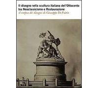 Il disegno nella scultura italiana dell'Ottocento tra Neoclassicismo e Restaurazione. Il corpus dei disegni di Giuseppe De Fabris. Ediz. illustrata