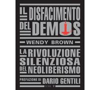 Il disfacimento del demos. La rivoluzione silenziosa del neoliberismo - Br...