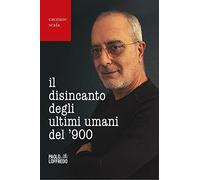 Il disincanto degli ultimi umani del ’900