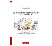 Il disordine esecutivo in matematica. Strategie operative per la scuola dell'infanzia e primaria