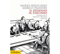 Il dissenso al fascismo. Gli italiani che si ribellarono a Mussolini (1925...