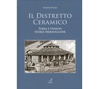 Il Distretto Ceramico. Terra e Uomini. Storie Meravigliose