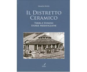 Il Distretto Ceramico. Terra e Uomini. Storie Meravigliose