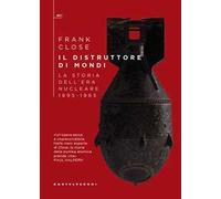 Il distruttore di mondi. La storia dell'era nucleare 1895-1965
