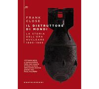 Il distruttore di mondi. La storia dell'era nucleare 1895-1965