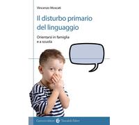 Il disturbo primario del linguaggio. Orientarsi in famiglia e a scuola - M...