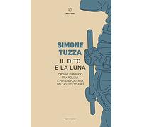 Il dito e la luna. Ordine pubblico tra polizia e potere politico, un caso di studio