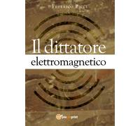 Il dittatore elettromagnetico di Federico Picci, 2017, Youcanprint