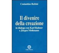 Il divenire della creazione. In dialogo con Karl Rahner e Jurgen Moltmann