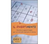Il divertimente. Sudoku e giochi logici per un cervello sempre in forma