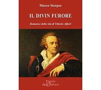Il divin furore. Romanzo della vita di Vittorio Alfieri