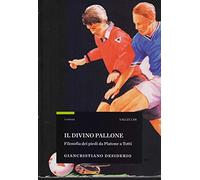 Il divino pallone. Filosofia dei piedi da Platone a Totti