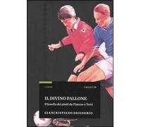 Il divino pallone. Filosofia dei piedi da Platone a Totti
