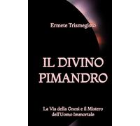 Il Divino Pimandro: La Via della Gnosi e il Mistero dell'Uomo Immortale
