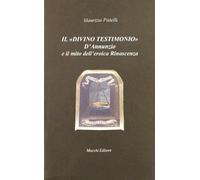 Il divino testimonio. D'Annunzio e il mito dell'eroica rinascenza - Pistel...