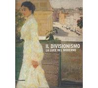 Il divisionismo. La luce del moderno. Catalogo della mostra (Rovigo, 25 febbraio-24 giugno 2012). Ediz. illustrata