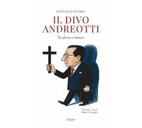 Il divo Andreotti. Tra gloria e mistero - Florio Raffaele