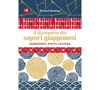 Il dizionario dei sapori giapponesi. Ingredienti, piatti, cultura