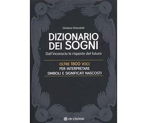 Il dizionario dei sogni. Dall'inconscio le risposte del futuro. Oltre 1800 voci per interpretare simboli e significati nascosti