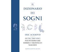 Il dizionario dei sogni. Oltre 700 voci per interpretare simboli e significati nascosti