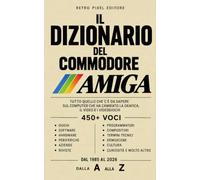 Il Dizionario del Commodore Amiga: Dal 1985 al 2026