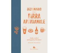 Il dizionario della birra artigianale. Dalla A alla Z dal luppolo al bicchiere